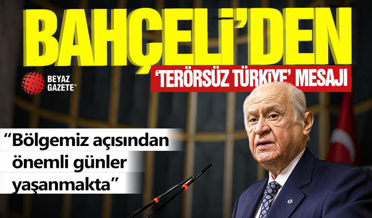 MHP Lideri Devlet Bahçeli'den 'Terörsüz Türkiye' mesajı: Bölgemiz açısından önemli günler yaşanmakta