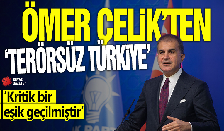 Ömer Çelik'ten 'Terörsüz Türkiye' açıklaması: Kritik bir eşik geçilmiştir