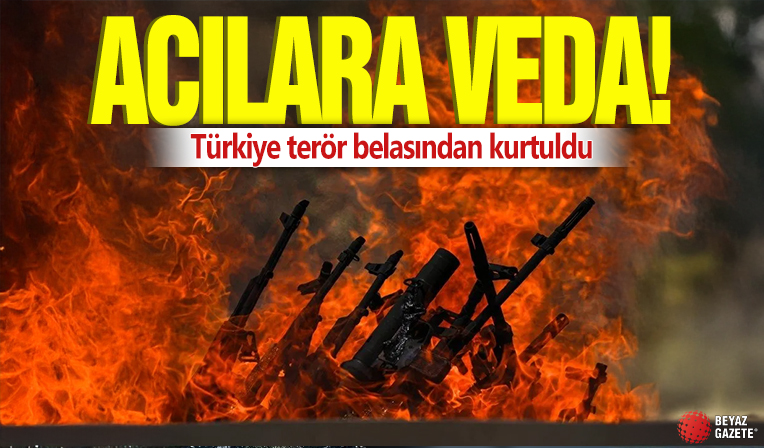 Acılara veda! Türkiye terör belasından kurtuldu