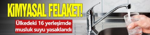 Kimyasal felaket! Ülkedeki 16 yerleşimde musluk suyu yasaklandı