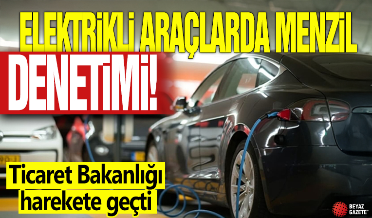 Elektrikli araçlarda gerçek menzil denetimi! Ticaret Bakanlığı harekete geçti