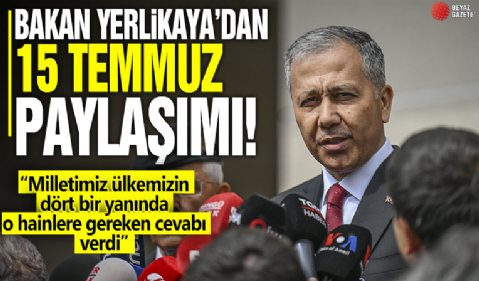 Bakan Yerlikaya'dan 15 Temmuz paylaşımı! “Milletimiz ülkemizin dört bir yanında o hainlere gereken cevabı verdi”