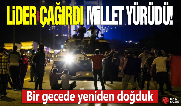 Bir gecede yeniden doğduk! Lider çağırdı millet yürüdü