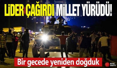 Bir gecede yeniden doğduk! Lider çağırdı millet yürüdü