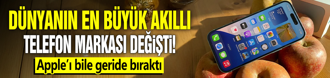 Dünyanın en büyük akıllı telefon markası değişti! Apple'ı bile geride bıraktı