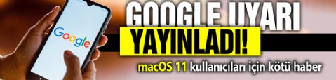 Google uyarı yayınladı! macOS 11 kullanıcıları için kötü haber