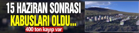 15 Haziran sonrası kabusları oldu... 400 ton kayıp var!