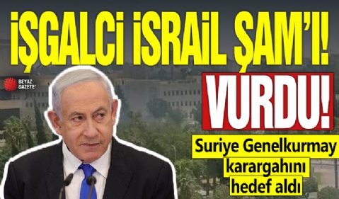 İşgalci İsrail Şam'ı vurdu! Suriye Genelkurmay karargahını hedef aldı