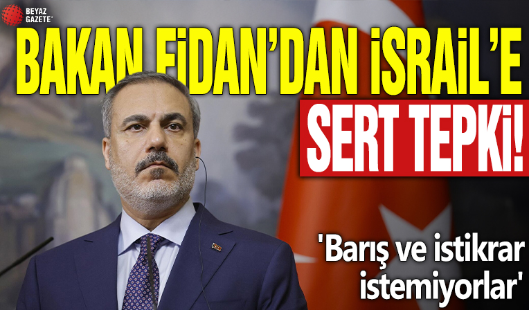 Bakan Fidan'dan İsrail'e tepki! 'Barış ve istikrar istemiyorlar'