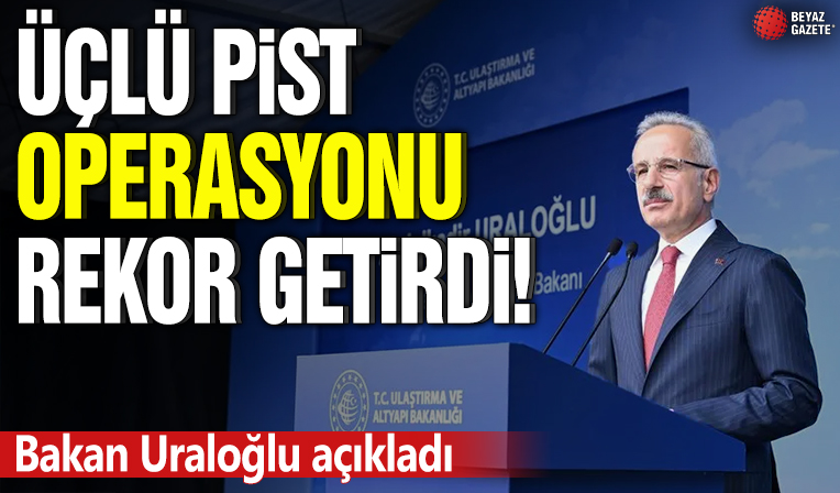 Bakan Uraloğlu açıkladı! Üçlü pist operasyonu rekor getirdi