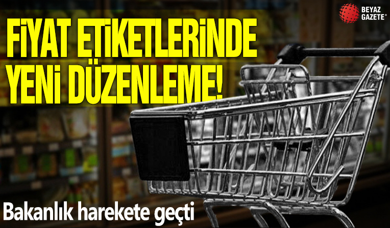 Fiyat etiketlerinde yeni düzenleme! Bakanlık hareket geçti