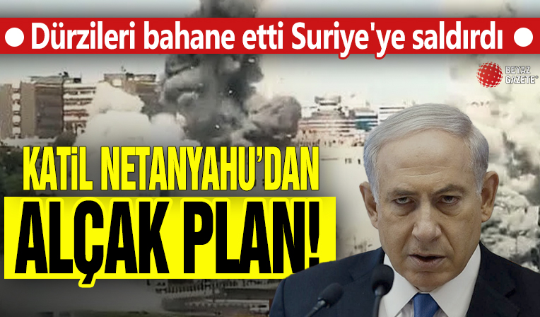 Katil Netanyahu'dan alçak plan! Dürzileri bahane etti Suriye'ye saldırdı