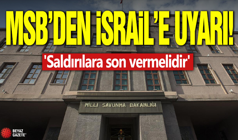 MSB'den İsrail'e uyarı! Saldırılara derhal son vermeli! 'Saldırılara son vermelidir'