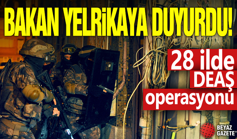 Bakan Yerlikaya duyurdu! 28 ilde DEAŞ operasyonu!