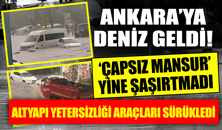 'Çapsız Mansur' Şaşırtmadı! Anakara'ya Deniz Geldi
