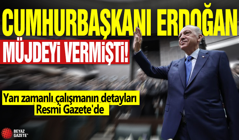 Cumhurbaşkanı Erdoğan müjdeyi vermişti! Yarı zamanlı çalışmanın detayları Resmi Gazete'de