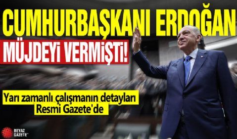 Cumhurbaşkanı Erdoğan müjdeyi vermişti! Yarı zamanlı çalışmanın detayları Resmi Gazete'de