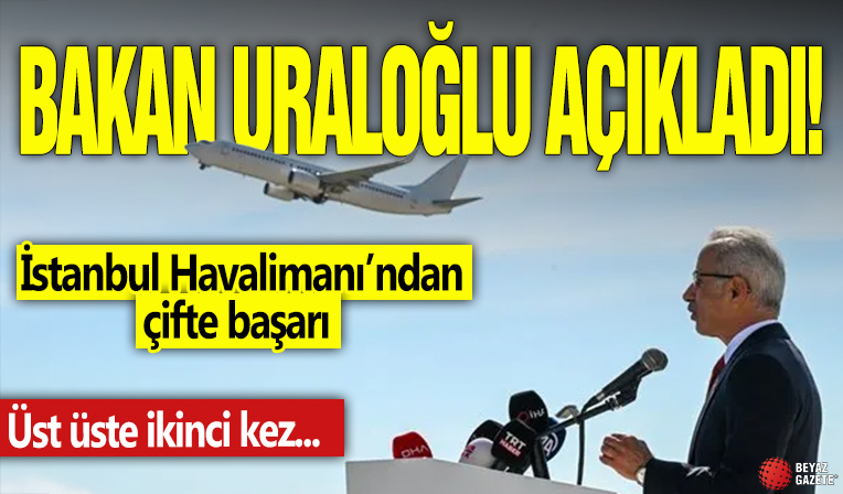 Bakan Uraloğlu açıkladı! İstanbul Havalimanı’ndan çifte başarı