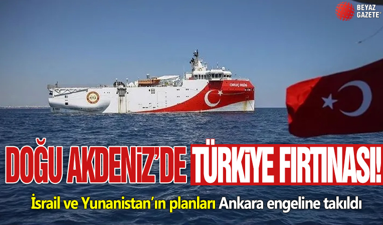 İsrail ve Yunanistan’ın planları Ankara engeline takıldı! Doğu Akdeniz’de Türk fırtınası