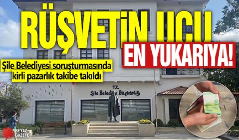 Rüşvetin ucu en yukarıya! Şile Belediyesi soruşturmasında kirli pazarlık takibe takıldı