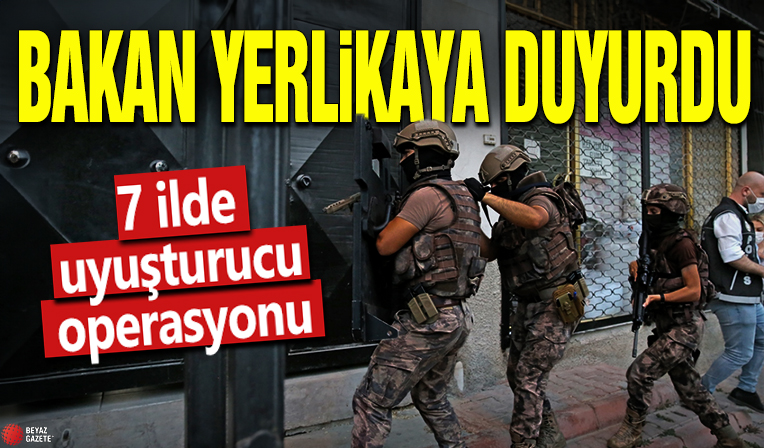 Bakan Yerlikaya duyurdu! 7 ilde uyuşturucu operasyonu