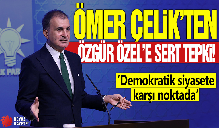 Ömer Çelik'ten Özgür Özel'e tepki! 'Demokratik siyasete karşı noktada'