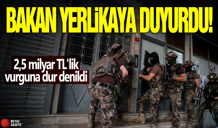 Bakan Yerlikaya duyurdu! 2,5 milyar TL'lik vurguna dur denildi