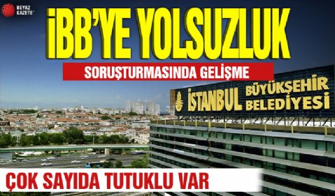 İBB’ye Yönelik Yolsuzluk Soruşturmasında Gelişme: 8 Kişi Tutuklandı