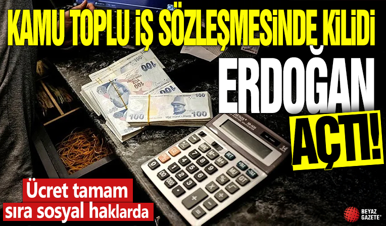 Kamu toplu iş sözleşmelerinde kilidi Cumhurbaşkanı Erdoğan açtı! Ücret tamam sıra sosyal haklarda
