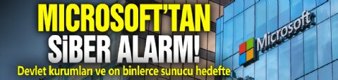 Microsoft’tan siber alarm! Devlet kurumları ve on binlerce sunucu hedefte
