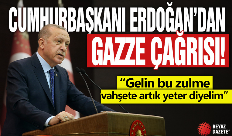Cumhurbaşkanı Erdoğan'dan dünyaya Gazze çağrısı! 