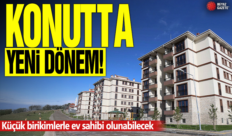 Konutta yeni dönem! Küçük birikimlerle ev sahibi olunabilecek