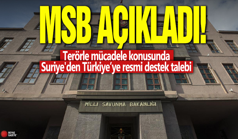 MSB açıkladı! Terörle mücadele konusunda Suriye'den Türkiye’ye resmi destek talebi