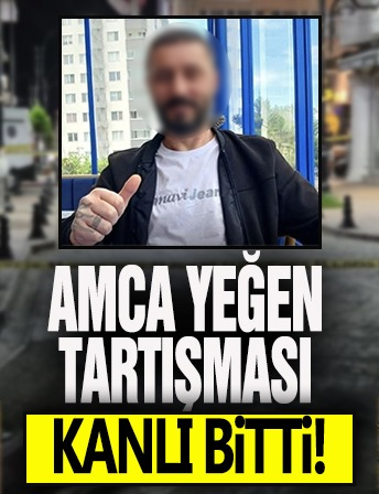 Amca yeğen tartışması cinayetle sonuçlandı