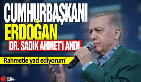 Cumhurbaşkanı Erdoğan Dr. Sadık Ahmet'i andı: Rahmetle yad ediyorum...