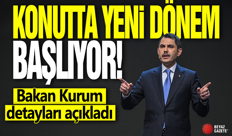 Konutta yeni dönem başlıyor! Bakan Kurum detayları açıkladı