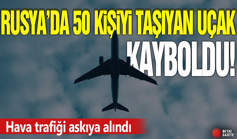 Rusya'da 50 kişiyi taşıyan uçak kayboldu! Hava trafiği askıya alındı