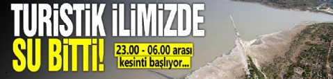 Turistik ilimizde su bitti! 23.00 - 06.00 arası kesinti başlıyor...