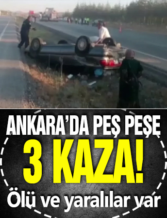 Ankara'da peş peşe 3 kaza! Ölü ve yaralılar var