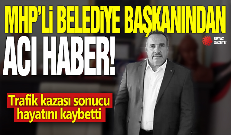 MHP'li belediye başkanından acı haber! Trafik kazası sonucu hayatını kaybetti