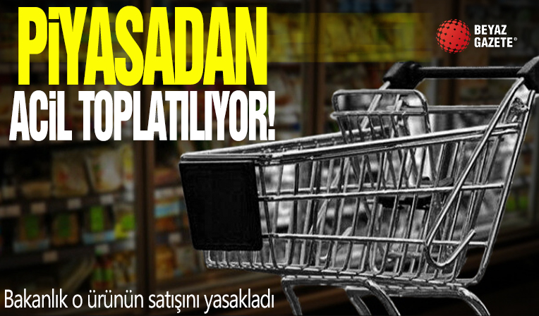 Piyasadan acil toplatılıyor! Bakanlık o ürünün satışını yasakladı