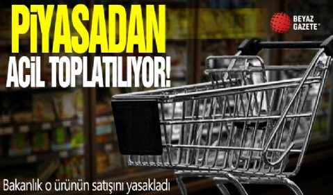 Piyasadan acil toplatılıyor! Bakanlık o ürünün satışını yasakladı
