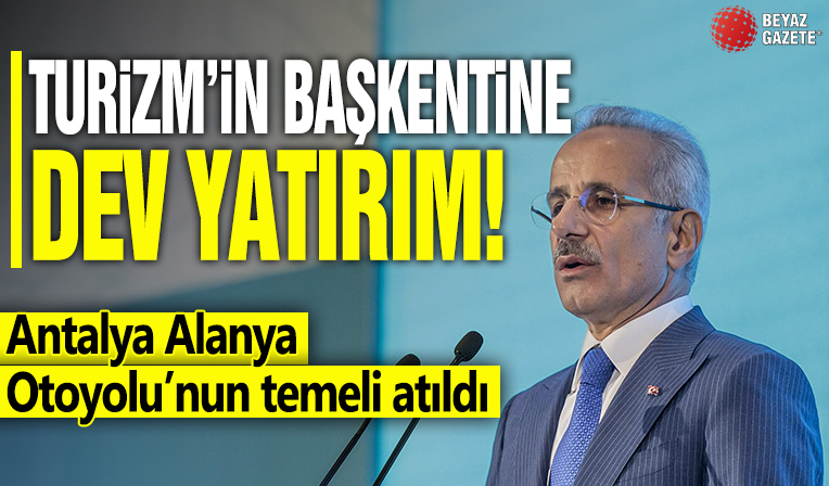 Turizmin başkentine dev yatırım! Antalya Alanya Otoyolu’nun temeli atıldı