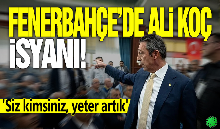 Fenerbahçe’de Ali Koç isyanı! 'Siz kimsiniz, yeter artık'