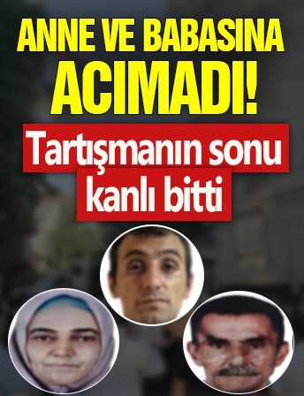 Anne ve babasına acımadı! Tartışmanın sonu kanlı bitti
