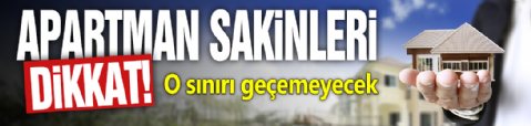 Apartman sakinleri dikkat! O sınırı geçemeyecek