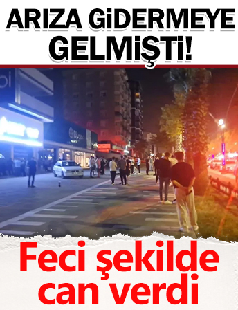 Arızayı gidermeye gelmişti! Feci şekilde can verdi