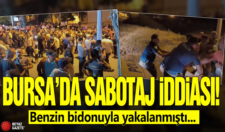Bursa’da sabotaj iddiası! Benzin bidonuyla yakalanmıştı...