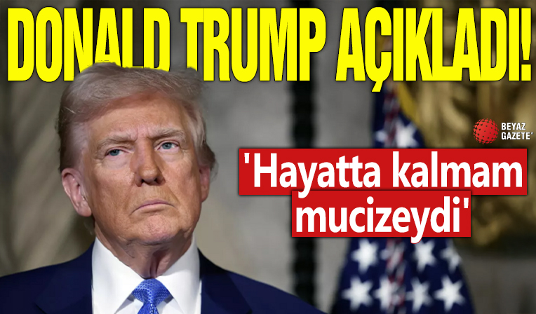 Donald Trump açıkladı! 'Hayatta kalmam mucizeydi'