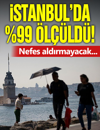 İstanbul'da %99 ölçüldü! Nefes aldırmayacak...